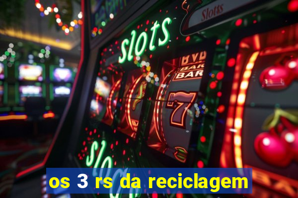 os 3 rs da reciclagem